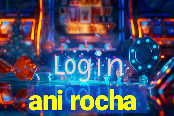 ani rocha